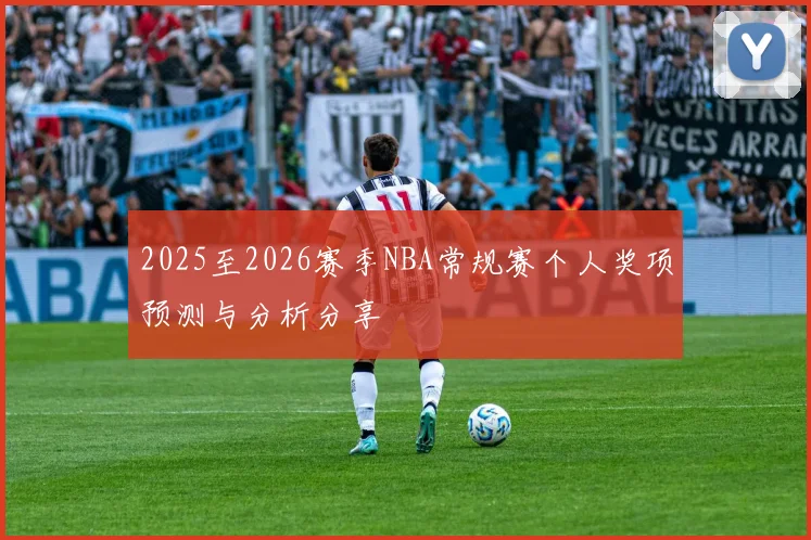 2025至2026赛季NBA常规赛个人奖项预测与分析分享