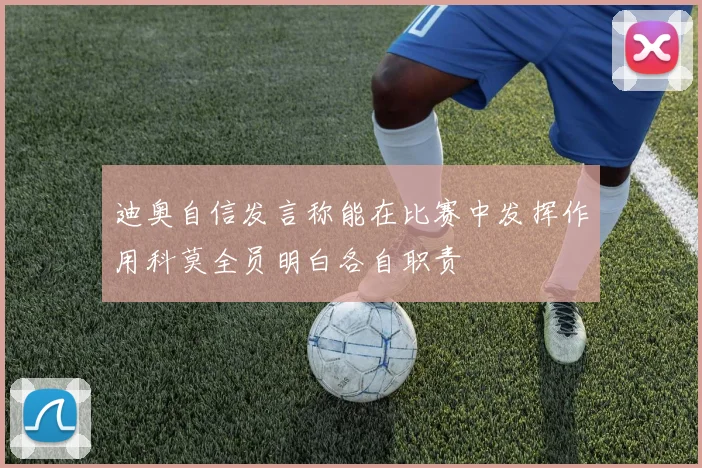 迪奥自信发言称能在比赛中发挥作用科莫全员明白各自职责
